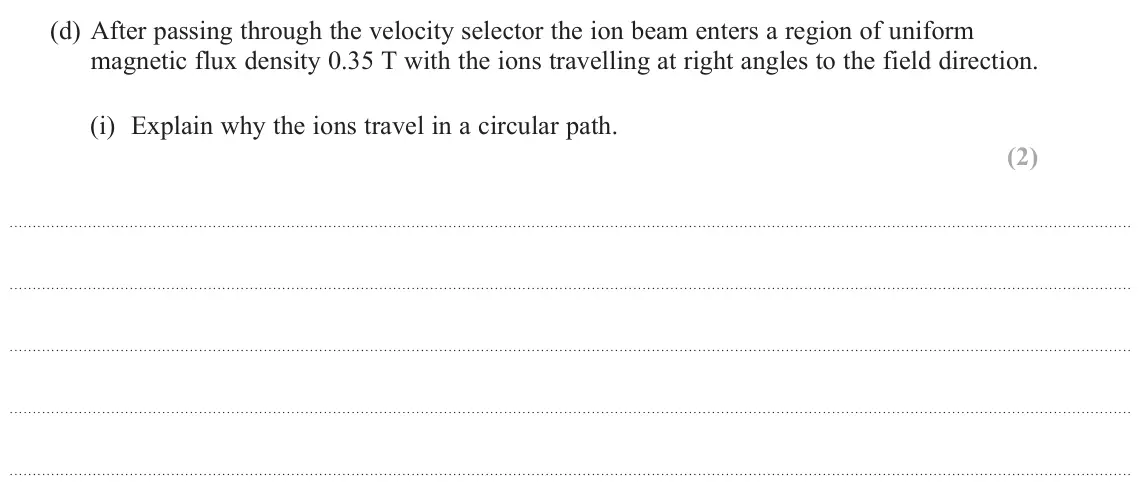 June 2017 Paper 3, question 13(d)(i): Explain why the ions travel in a circular path. (2)