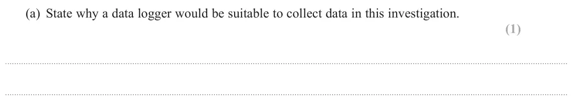 June 2018 Paper 3, question 2(a): State why a data logger would be suitable to collect data in this investigation. (1)
