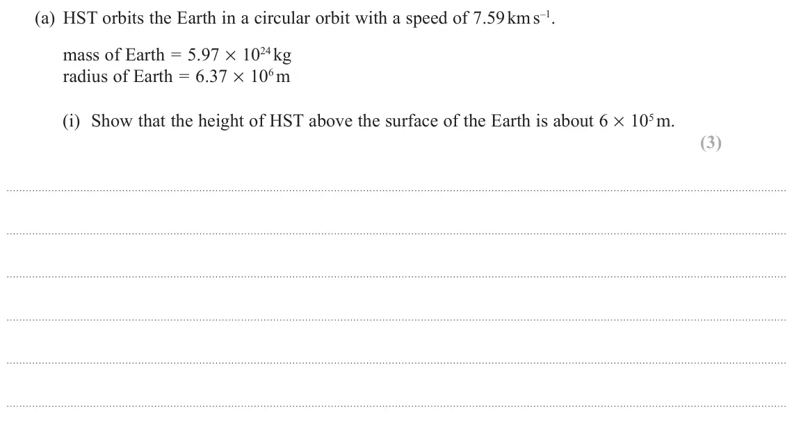 June 2019 Paper 3, question 6(a)(i): Show that the height of HST above the surface of the Earth is about 6 × 105 m. (3)