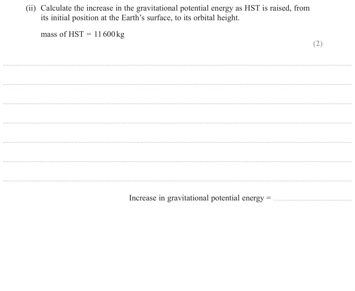 June 2019 Paper 3, question 6(a)(ii): Calculate the increase in the gravitational potential energy as HST is raised, from its initial position at the Earth’s surface, to its orbital height. mass of