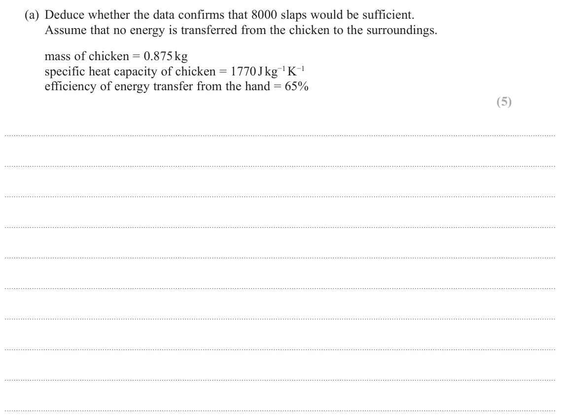 June 2022 Paper 3, question 3(a): Deduce whether the data confirms that 8000 slaps would be sufficient. Assume that no energy is transferred from the chicken to the surroundings. mass of chicken