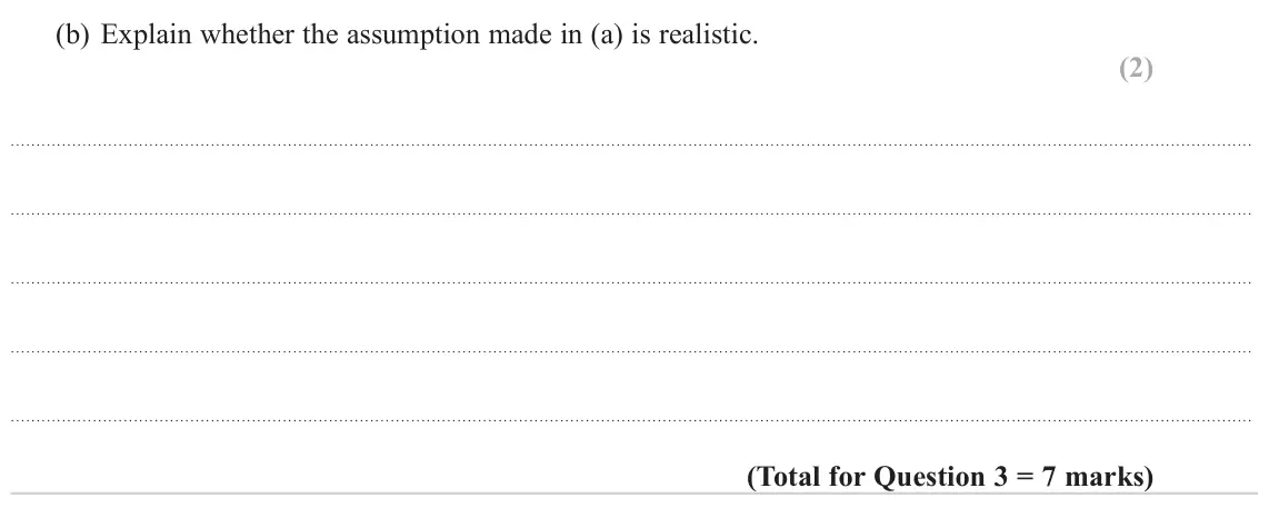June 2022 Paper 3, question 3(b): Explain whether the assumption made in (a) is realistic. (2)