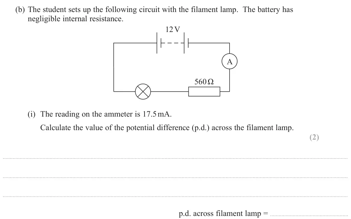 June 2022 Paper 3, question 9(b)(i): The reading on the ammeter is 17.5 mA. Calculate the value of the potential difference (p.d.) across the filament lamp. (2) p.d. across filament lamp =