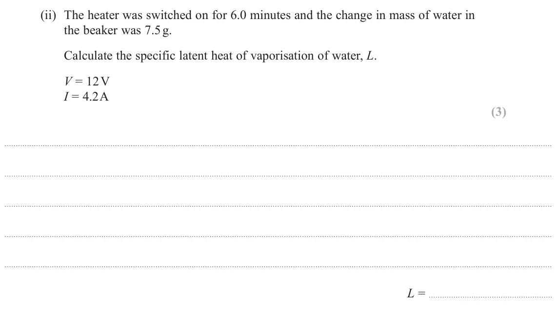 June 2023 Paper 3, question 3(b)(ii): The heater was switched on for 6.0 minutes and the change in mass of water in the beaker was 7.5 g. Calculate the specific latent heat of vaporisation of water,