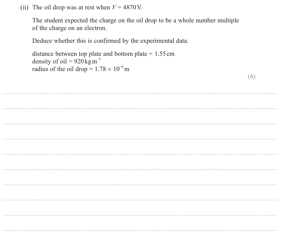 June 2023 Paper 3, question 9(a)(ii): The oil drop was at rest when V = 4870 V. The student expected the charge on the oil drop to be a whole number multiple of the charge on an electron. Deduce whe