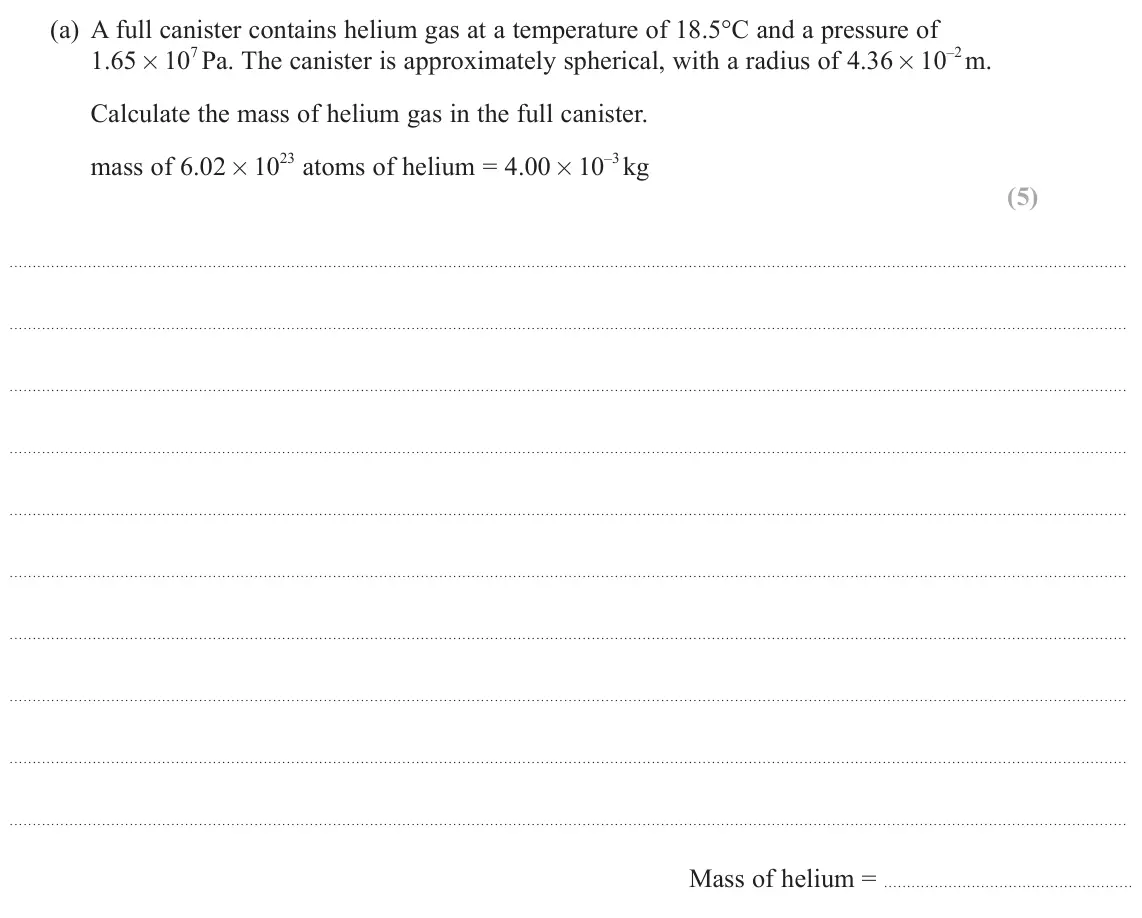 June 2024 Paper 3, question 4(a): A full canister contains helium gas at a temperature of 18.5°C and a pressure of 1.65 × 107 Pa. The canister is approximately spherical, with a radius of 4.36 ×