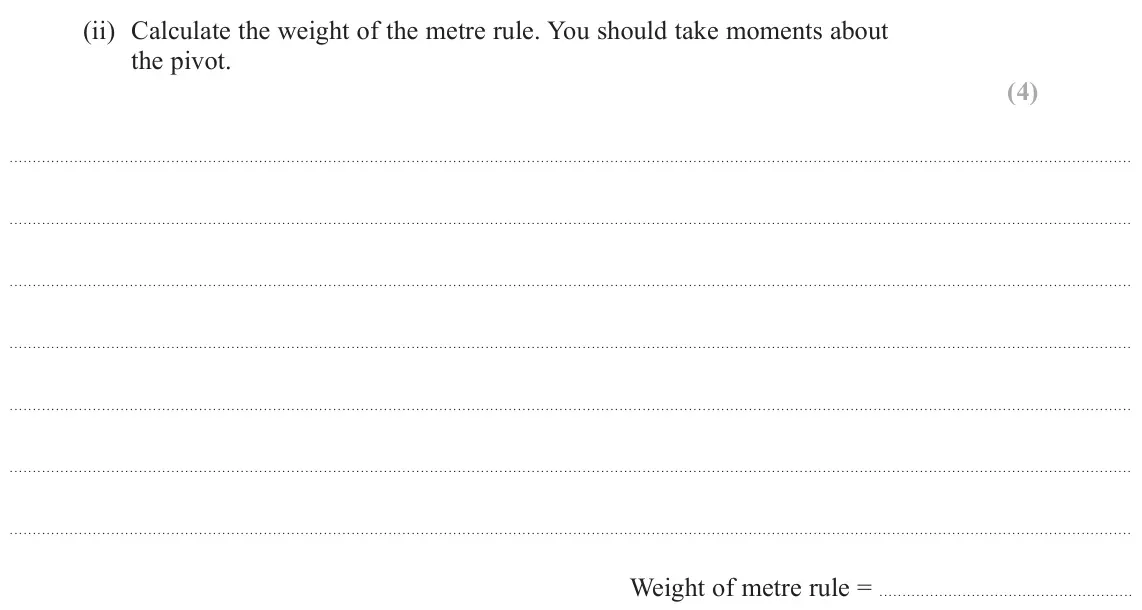 June 2025 Paper 3, question 3(a)(ii): Calculate the weight of the metre rule. You should take moments about the pivot. (4) Weight of metre rule =