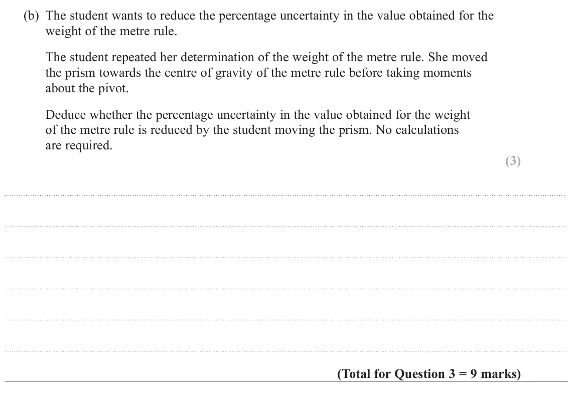 June 2025 Paper 3, question 3(b): The student wants to reduce the percentage uncertainty in the value obtained for the weight of the metre rule. The student repeated her determination of the wei