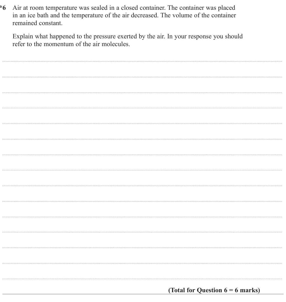 June 2025 Paper 3, question 6: *6 Air at room temperature was sealed in a closed container. The container was placed in an ice bath and the temperature of the air decreased. The volume of the