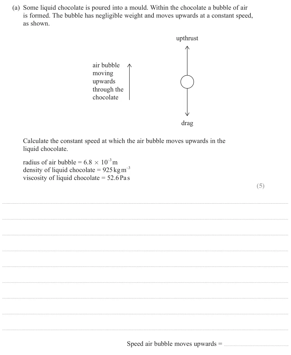 June 2025 Paper 3, question 8(a): Some liquid chocolate is poured into a mould. Within the chocolate a bubble of air is formed. The bubble has negligible weight and moves upwards at a constant s