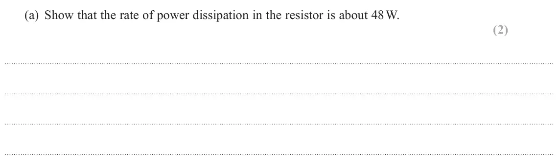 June 2025 Paper 3, question 10(a): Show that the rate of power dissipation in the resistor is about 48 W. (2)