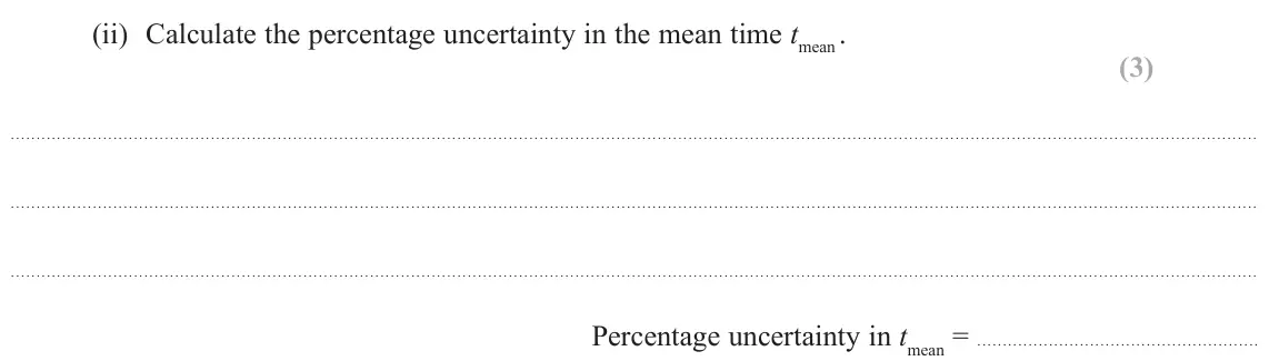June 2025 Paper 3, question 12(a)(ii): Calculate the percentage uncertainty in the mean time tmean . (3) Percentage uncertainty in tmean =