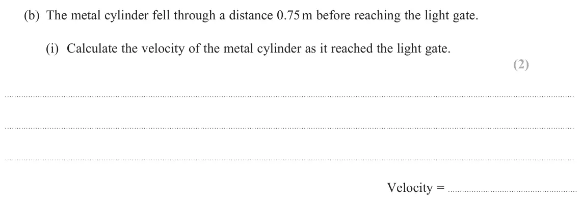 June 2025 Paper 3, question 12(b)(i): Calculate the velocity of the metal cylinder as it reached the light gate. (2) Velocity =