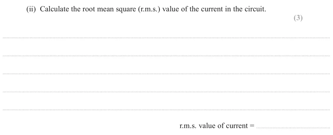 November 2021 Paper 3, question 7(a)(ii): Calculate the root mean square (r.m.s.) value of the current in the circuit. (3) r.m.s. value of current =