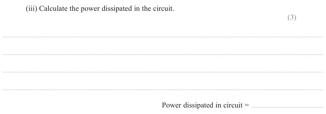 November 2021 Paper 3, question 7(a)(iii): Calculate the power dissipated in the circuit. (3) Power dissipated in circuit =