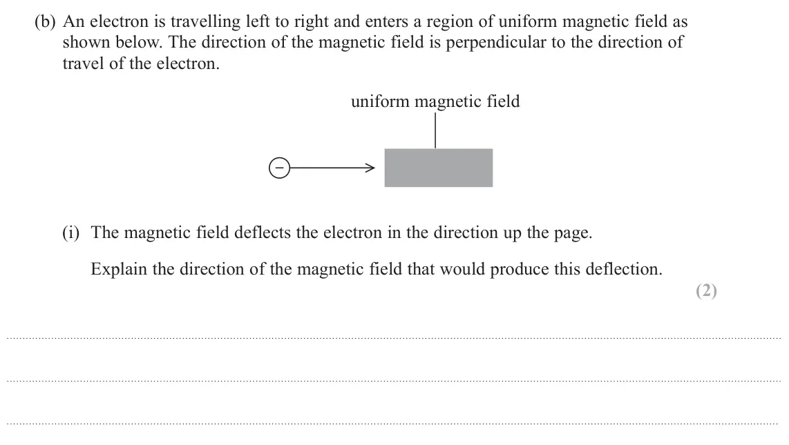 October 2020 Paper 3, question 7(b)(i): The magnetic field deflects the electron in the direction up the page. Explain the direction of the magnetic field that would produce this deflection. (2) .