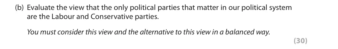 June 2019 Paper 1, question 2(b): Evaluate the view that the only political parties that matter in our political system are the Labour and Conservative parties. You must consider this view and t