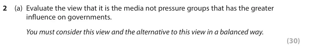 June 2022 Paper 1, question 2(a): Evaluate the view that it is the media not pressure groups that has the greater influence on governments. You must consider this view and the alternative to thi
