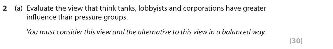 June 2024 Paper 1, question 2(a): Evaluate the view that think tanks, lobbyists and corporations have greater influence than pressure groups. You must consider this view and the alternative to t
