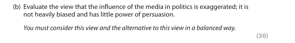 November 2021 Paper 1, question 2(b): Evaluate the view that the influence of the media in politics is exaggerated; it is not heavily biased and has little power of persuasion. You must consider thi