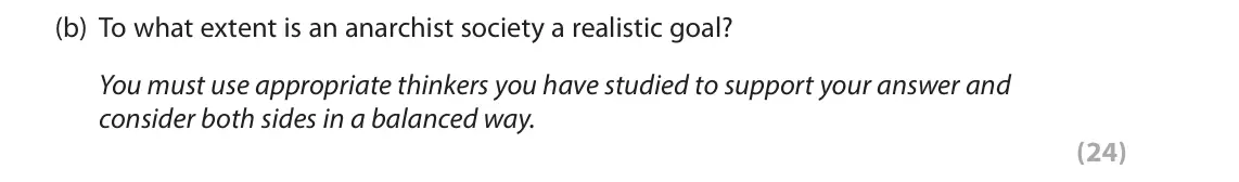 June 2019 Paper 2, question 3(b): To what extent is an anarchist society a realistic goal? You must use appropriate thinkers you have studied to support your answer and consider both sides in a 