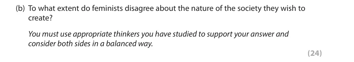 June 2019 Paper 2, question 5(b): To what extent do feminists disagree about the nature of the society they wish to create? You must use appropriate thinkers you have studied to support your ans
