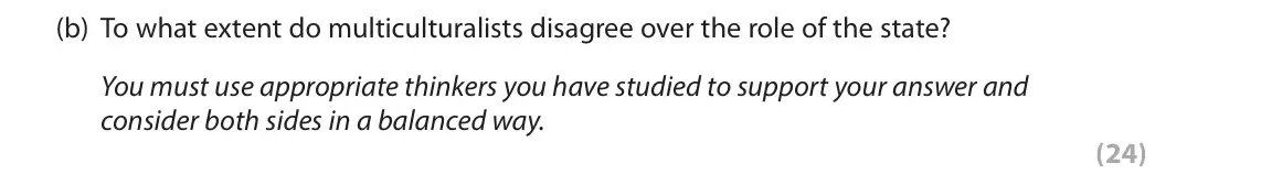 June 2019 Paper 2, question 6(b): To what extent do multiculturalists disagree over the role of the state? You must use appropriate thinkers you have studied to support your answer and consider 