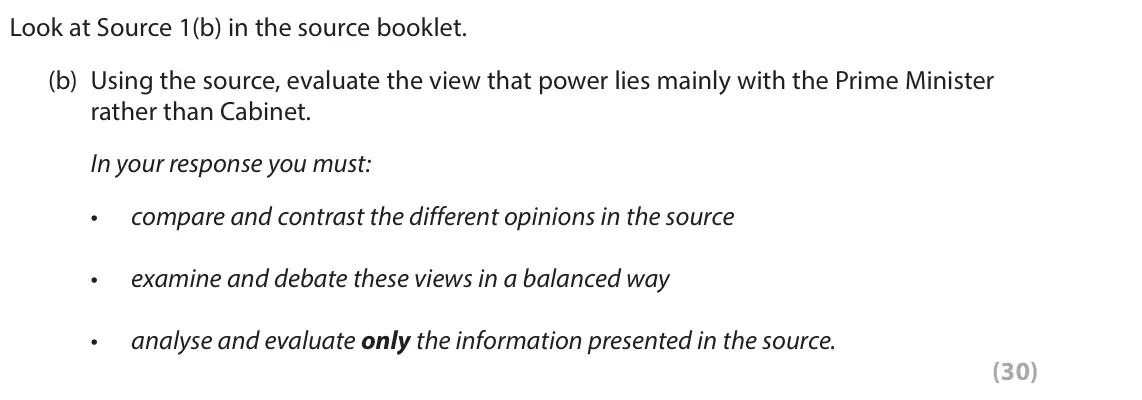 June 2023 Paper 2, question 1(b): in the source booklet. (b) Using the source, evaluate the view that power lies mainly with the Prime Minister rather than Cabinet. In your response you must: • 