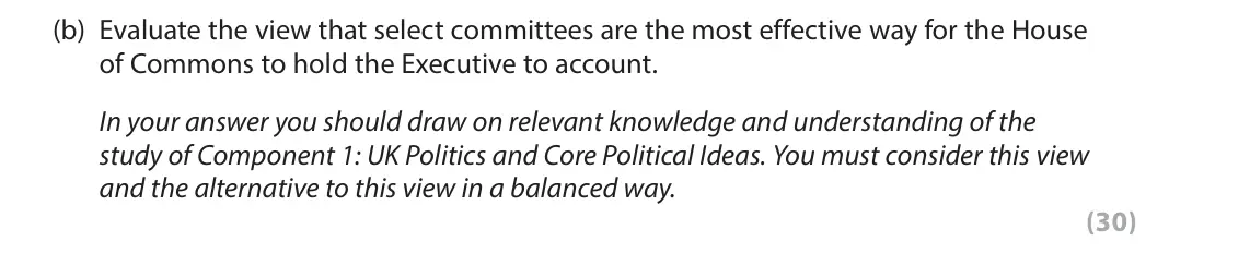 June 2023 Paper 2, question 2(b): Evaluate the view that select committees are the most effective way for the House of Commons to hold the Executive to account. In your answer you should draw on