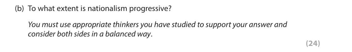 June 2023 Paper 2, question 7(b): To what extent is nationalism progressive? You must use appropriate thinkers you have studied to support your answer and consider both sides in a balanced way.