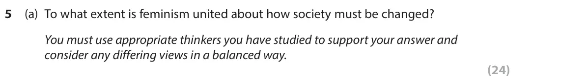 June 2024 Paper 2, question 5(a): To what extent is feminism united about how society must be changed? You must use appropriate thinkers you have studied to support your answer and consider any