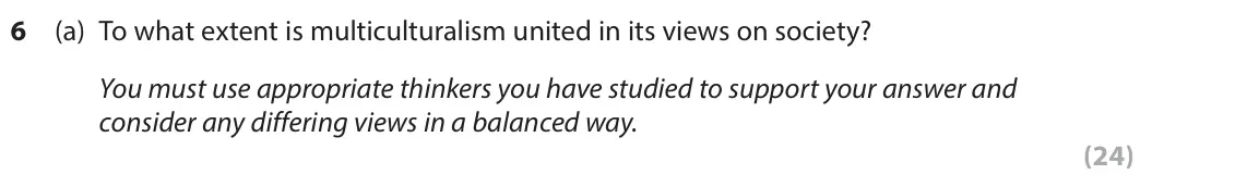 June 2024 Paper 2, question 6(a): To what extent is multiculturalism united in its views on society? You must use appropriate thinkers you have studied to support your answer and consider any di