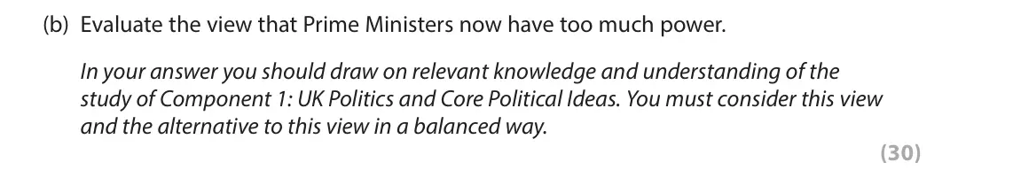 June 2025 Paper 2, question 2(b): Evaluate the view that Prime Ministers now have too much power. In your answer you should draw on relevant knowledge and understanding of the study of Component