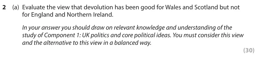 November 2021 Paper 2, question 2(a): Evaluate the view that devolution has been good for Wales and Scotland but not for England and Northern Ireland. In your answer you should draw on relevant know