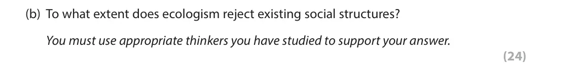 November 2021 Paper 2, question 4(b): To what extent does ecologism reject existing social structures? You must use appropriate thinkers you have studied to support your answer. (24)