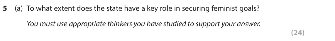 November 2021 Paper 2, question 5(a): To what extent does the state have a key role in securing feminist goals? You must use appropriate thinkers you have studied to support your answer. (24)