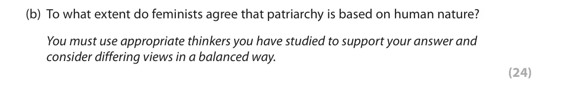 October 2020 Paper 2, question 5(b): To what extent do feminists agree that patriarchy is based on human nature? You must use appropriate thinkers you have studied to support your answer and consid