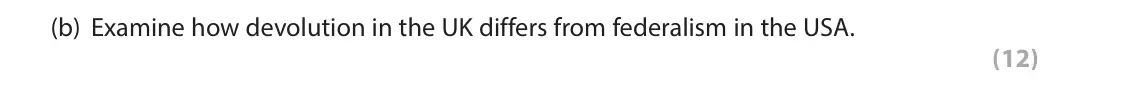 June 2019 Paper 3A, question 1(b): Examine how devolution in the UK differs from federalism in the USA. (12)