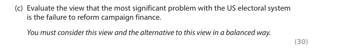 June 2023 Paper 3A, question 3(c): Evaluate the view that the most significant problem with the US electoral system is the failure to reform campaign finance. You must consider this view and the 