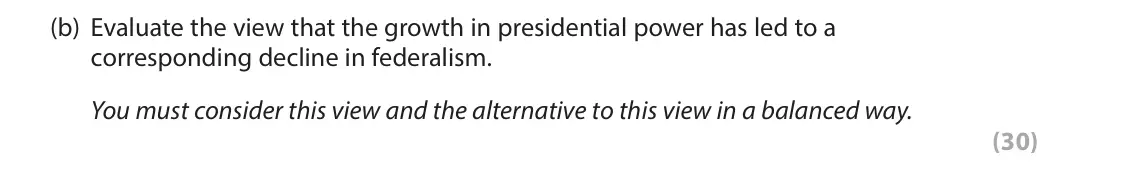 November 2021 Paper 3A, question 3(b): Evaluate the view that the growth in presidential power has led to a corresponding decline in federalism. You must consider this view and the alternative to thi