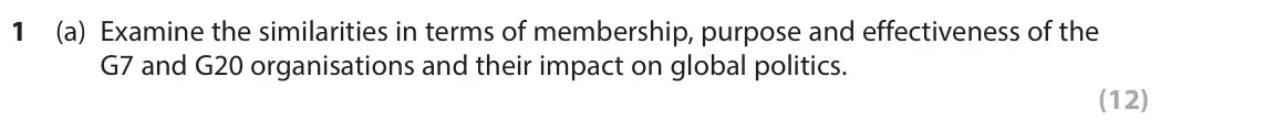 June 2022 Paper 3B, question 1(a): Examine the similarities in terms of membership, purpose and effectiveness of the G7 and G20 organisations and their impact on global politics. (12)