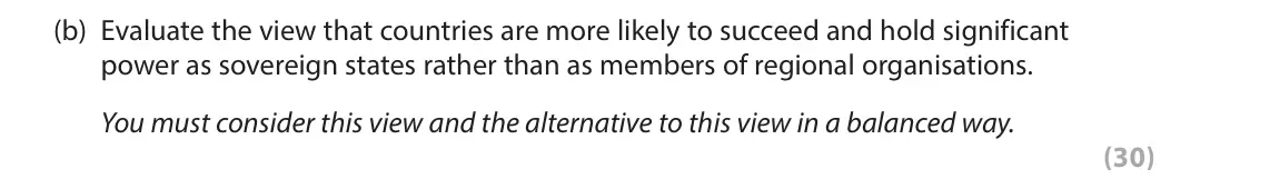 June 2023 Paper 3B, question 3(b): Evaluate the view that countries are more likely to succeed and hold significant power as sovereign states rather than as members of regional organisations. You