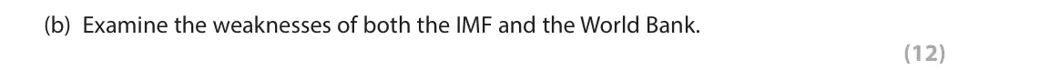June 2024 Paper 3B, question 1(b): Examine the weaknesses of both the IMF and the World Bank. (12)