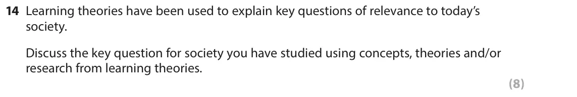 June 2017 Paper 1, question 14: Learning theories have been used to explain key questions of relevance to today’s society. Discuss the key question for society you have studied using concepts,