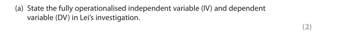 June 2022 Paper 1, question 4(a): State the fully operationalised independent variable (IV) and dependent variable (DV) in Lei’s investigation. (2) 4 Lei investigated the effect of word length o
