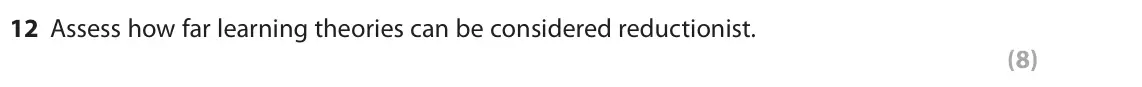 June 2022 Paper 1, question 12: Assess how far learning theories can be considered reductionist. (8)