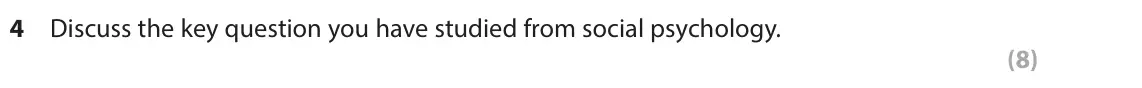 June 2024 Paper 1, question 4: Discuss the key question you have studied from social psychology. (8)
