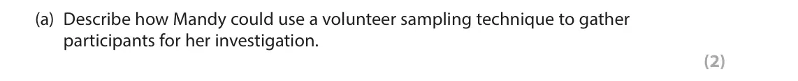 June 2025 Paper 1, question 9(a): Describe how Mandy could use a volunteer sampling technique to gather participants for her investigation. (2) 9 Mandy is investigating whether there is a relati