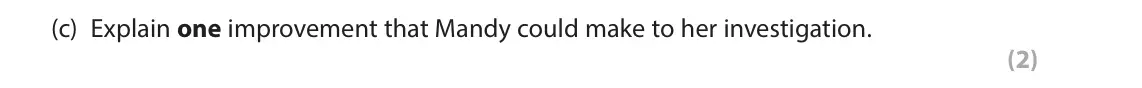 June 2025 Paper 1, question 9(c): Explain one improvement that Mandy could make to her investigation. (2) 9 Mandy is investigating whether there is a relationship between time spent outdoors and