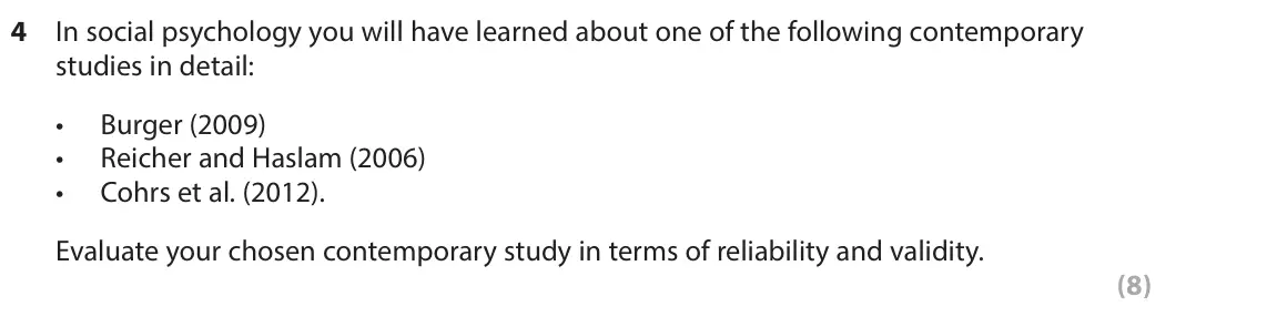 October 2020 Paper 1, question 4: In social psychology you will have learned about one of the following contemporary studies in detail: • Burger (2009) • Reicher and Haslam (2006) • Cohrs et al.